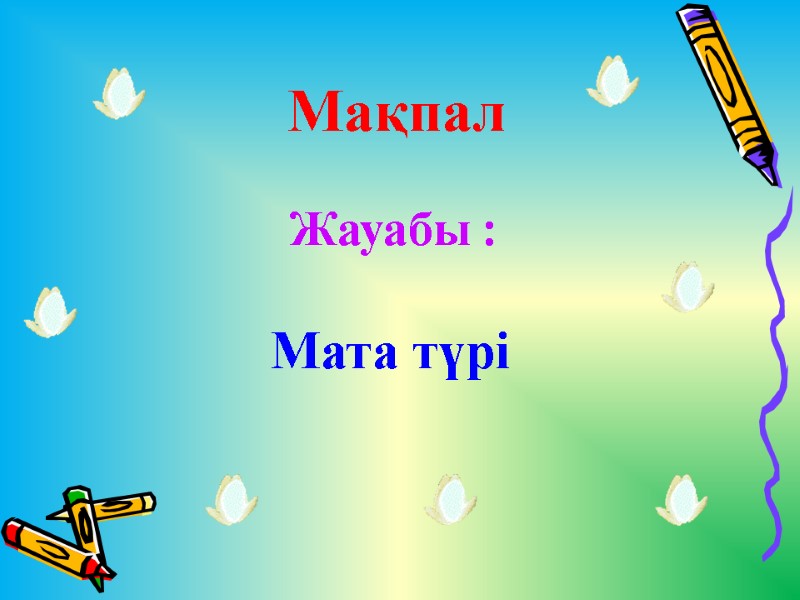 Мақпал Жауабы :  Мата түрі